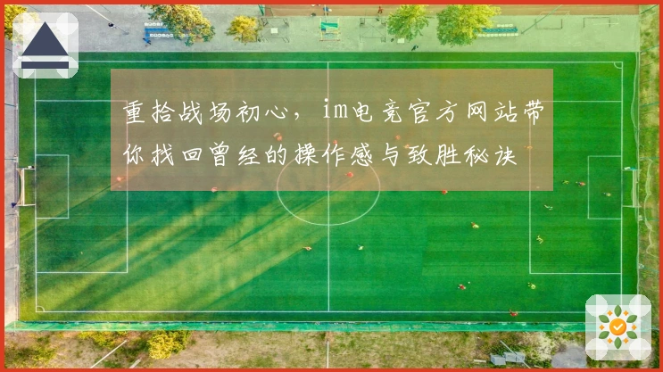 重拾战场初心，im电竞官方网站带你找回曾经的操作感与致胜秘诀