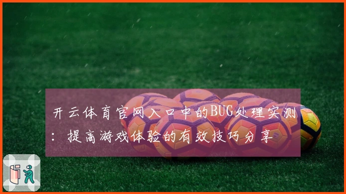开云体育官网入口中的BUG处理实测：提高游戏体验的有效技巧分享