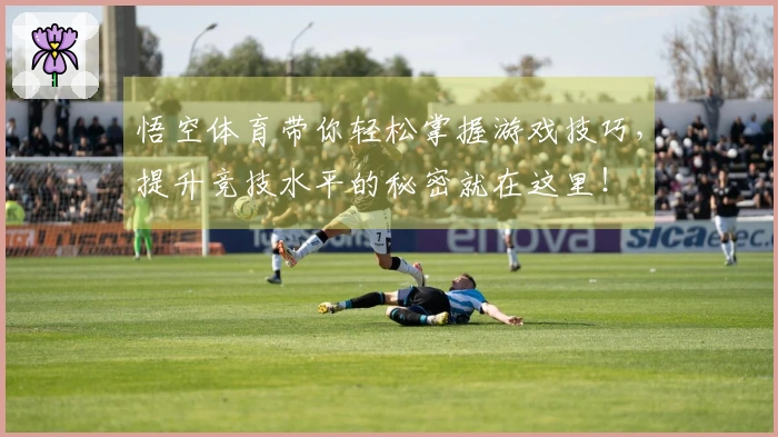 悟空体育带你轻松掌握游戏技巧，提升竞技水平的秘密就在这里！